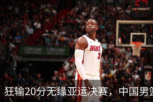 狂输20分无缘亚运决赛，中国男篮惨败日本，将帅赛后齐发声曝真相